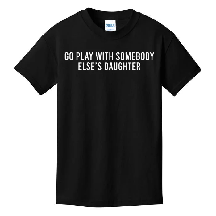 Cute Go Play With Someone Else’S Daughter Empowering Kids T-Shirt