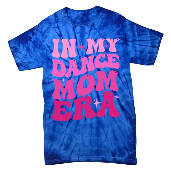 Cool Groovy Retro Funny In My Dance Mom Era Dancer Mama Meaningful Gift Tie-Dye T-Shirt