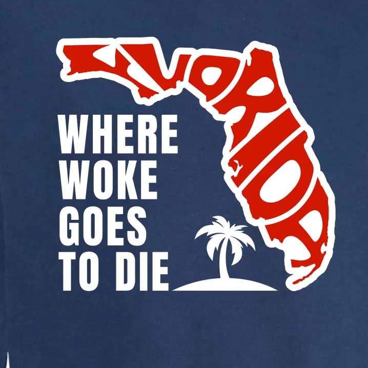 Conservative Governor Ron Desantis Quote:Florida Is Where Woke Goes To Die Garment-Dyed Sweatshirt