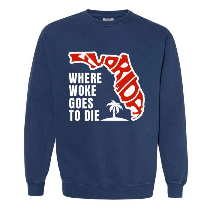 Conservative Governor Ron Desantis Quote:Florida Is Where Woke Goes To Die Garment-Dyed Sweatshirt