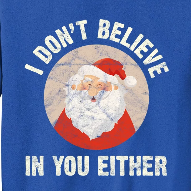 Christmas Gift Santa Claus Xmas I Dont Believe In You Either Meaningful Gift Tall Sweatshirt