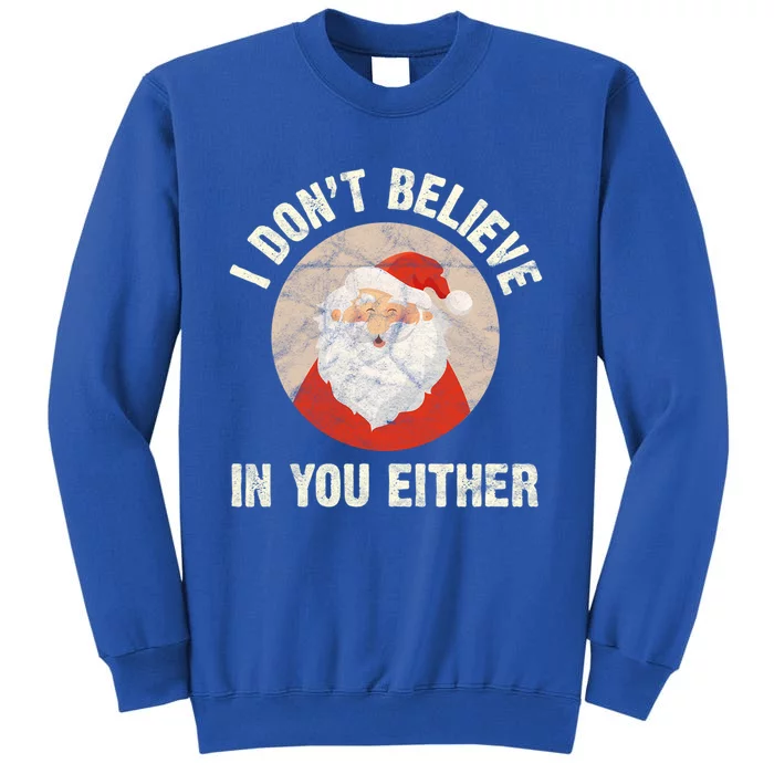 Christmas Gift Santa Claus Xmas I Dont Believe In You Either Meaningful Gift Tall Sweatshirt