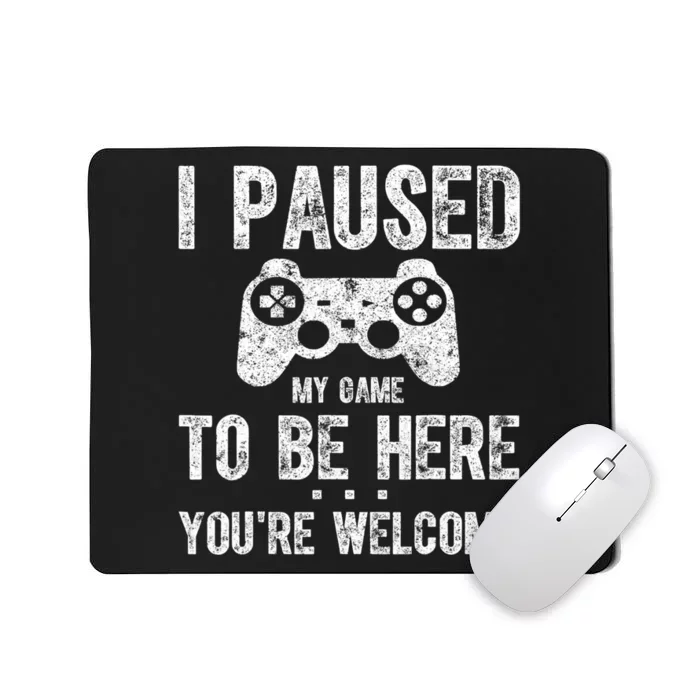 Cute Gamer Shirt I Paused My Game To Be Here You're Welcome Mousepad