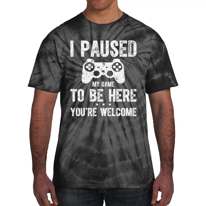 Cute Gamer Shirt I Paused My Game To Be Here You're Welcome TShirt Tie-Dye T-Shirt