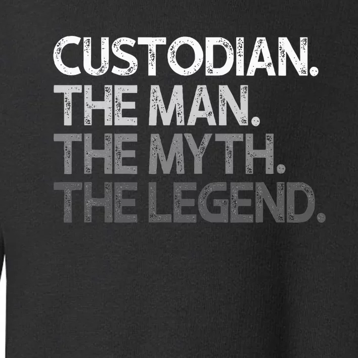 Custodian Gift The Man Myth Legend Toddler Sweatshirt