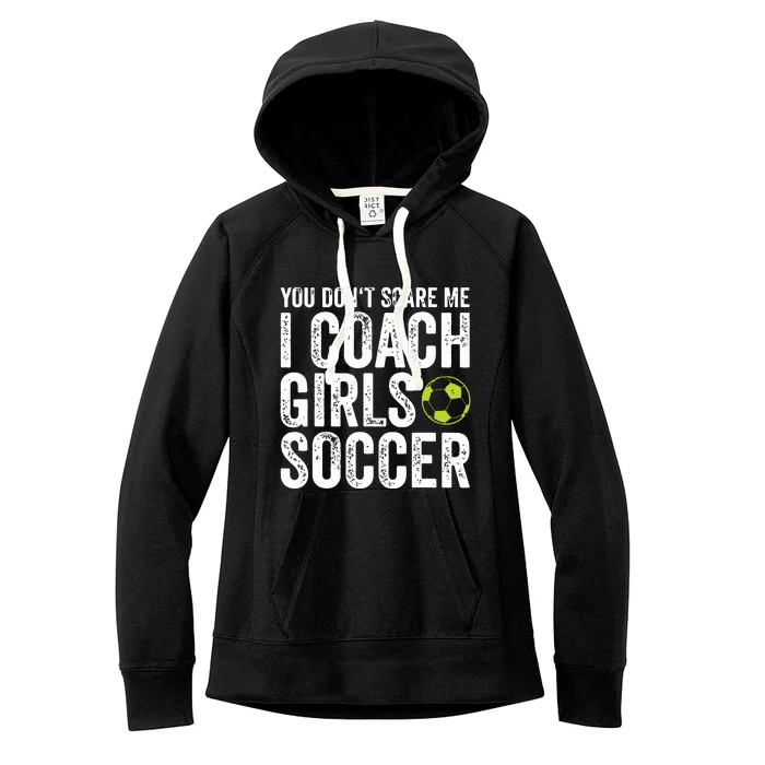 Coaches Gift You Dont Scare Me I Coach Girl Soccer Coach Women's Fleece Hoodie