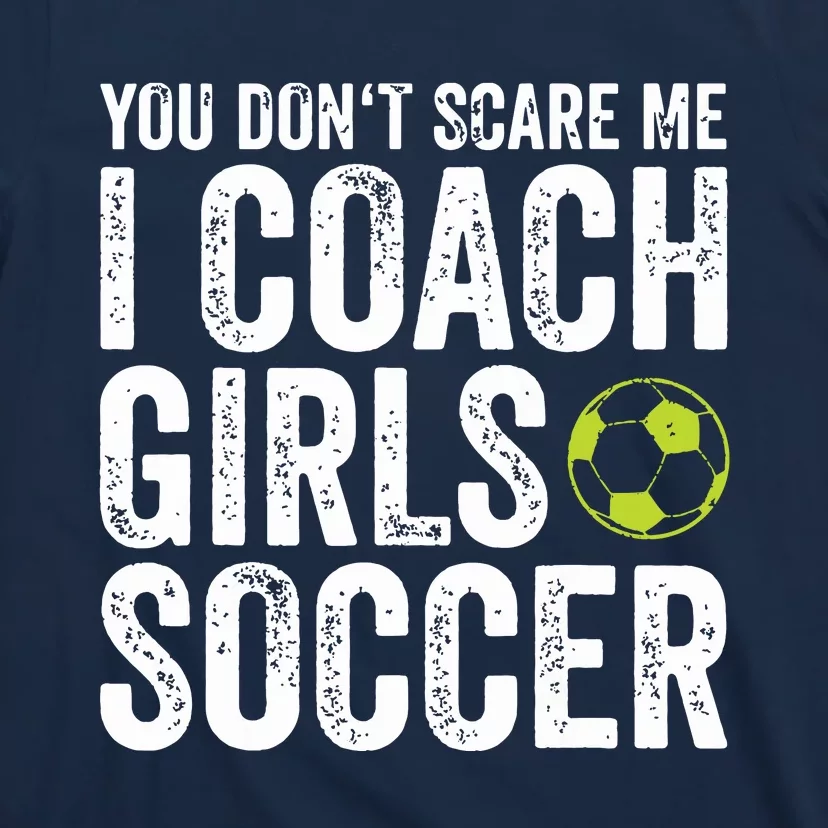 Coaches Gift You Dont Scare Me I Coach Girl Soccer Coach T-Shirt