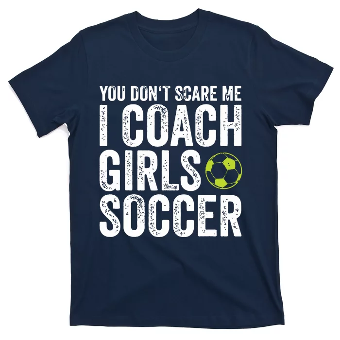 Coaches Gift You Dont Scare Me I Coach Girl Soccer Coach T-Shirt