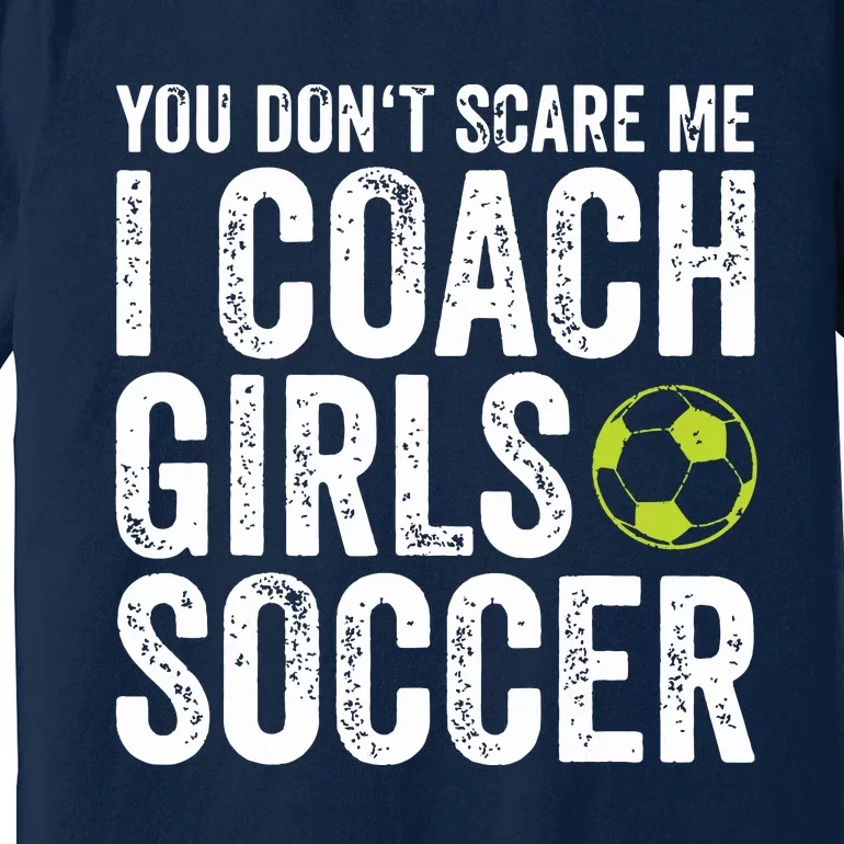 Coaches Gift You Dont Scare Me I Coach Girl Soccer Coach Premium T-Shirt