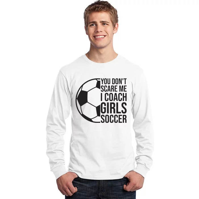 Coaches Gift You Dont Scare Me I Coach Girl Soccer Coach Tall Long Sleeve T-Shirt