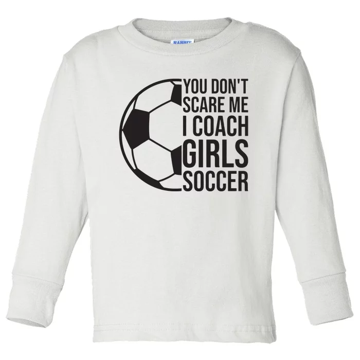 Coaches Gift You Dont Scare Me I Coach Girl Soccer Coach Toddler Long Sleeve Shirt