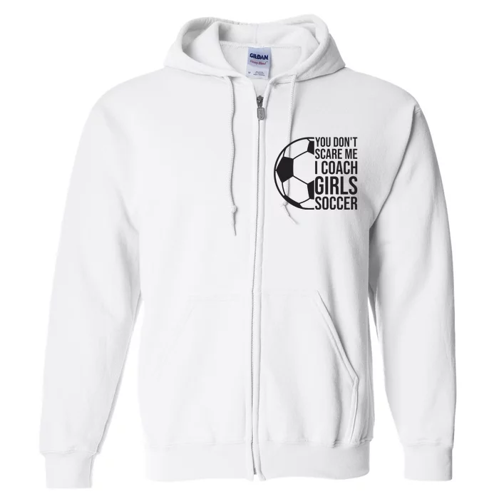 Coaches Gift You Dont Scare Me I Coach Girl Soccer Coach Full Zip Hoodie