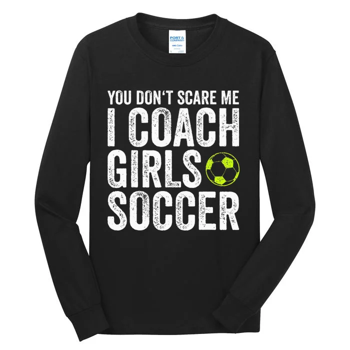 Coaches Gift You Dont Scare Me I Coach Soccer Coach Tall Long Sleeve T-Shirt