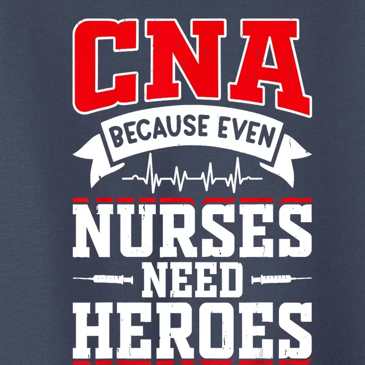 CNA Humor Because Even Nurses Need Heroes Funny CNA Nurse Toddler T-Shirt