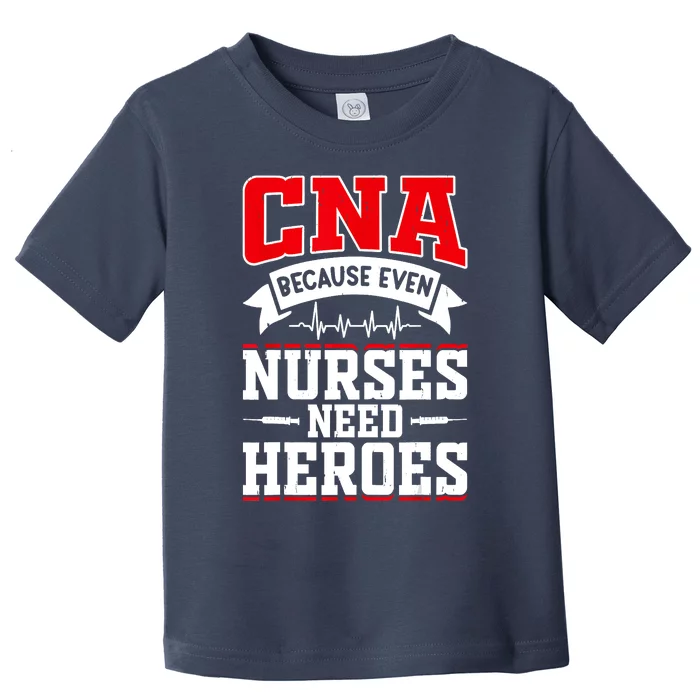 CNA Humor Because Even Nurses Need Heroes Funny CNA Nurse Toddler T-Shirt