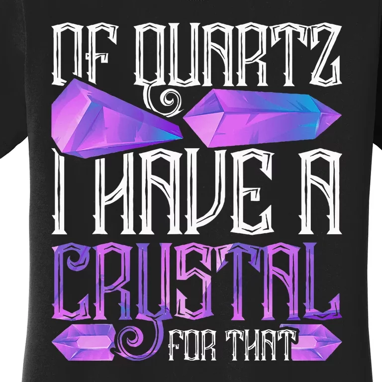 Crystal Healing Crystals Of Quartz I Have A Crystal For That Women's T-Shirt