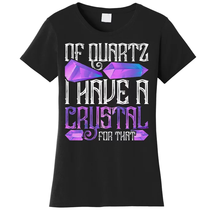 Crystal Healing Crystals Of Quartz I Have A Crystal For That Women's T-Shirt