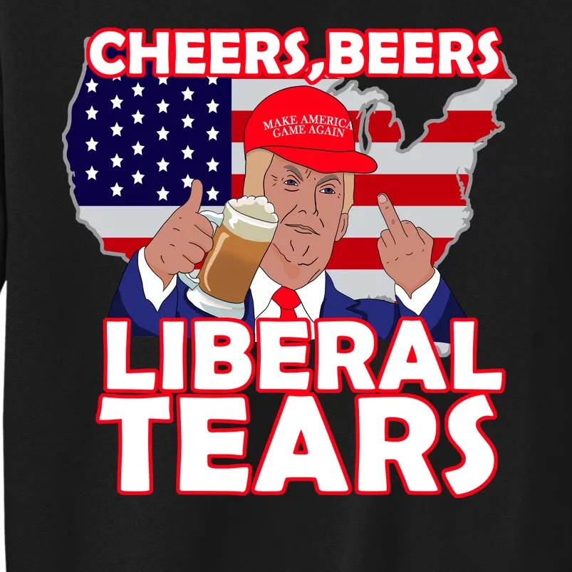 Cheers Beers Liberal Tears Pro Trump Tall Sweatshirt