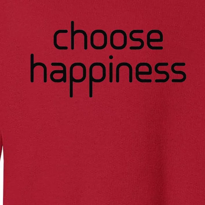 Choose Happiness Inspirational Quote Toddler Sweatshirt