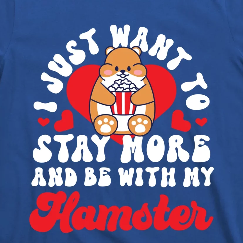 Cute Hamster I Just Want To Stay More And Be With My Hamster Meaningful Gift T-Shirt