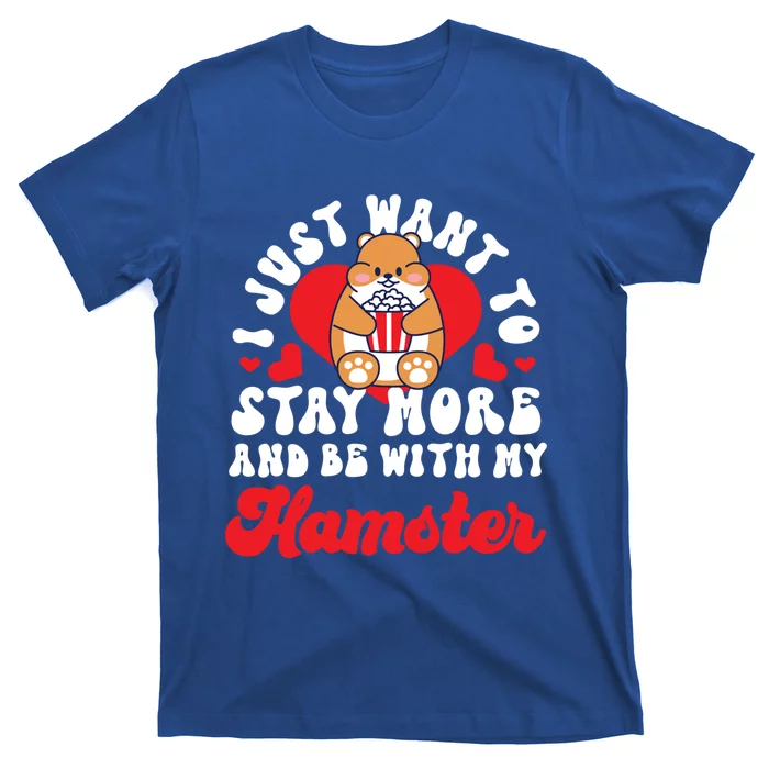 Cute Hamster I Just Want To Stay More And Be With My Hamster Meaningful Gift T-Shirt