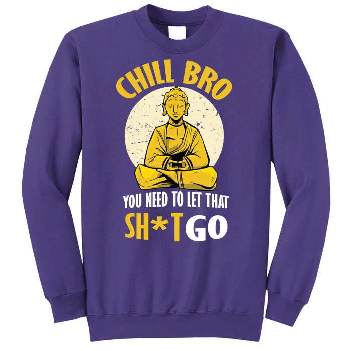 Chill Bro You Need To Let That Shit Go Sweatshirt