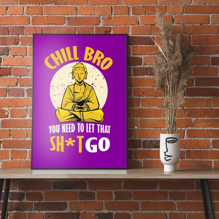 Chill Bro You Need To Let That Shit Go Poster