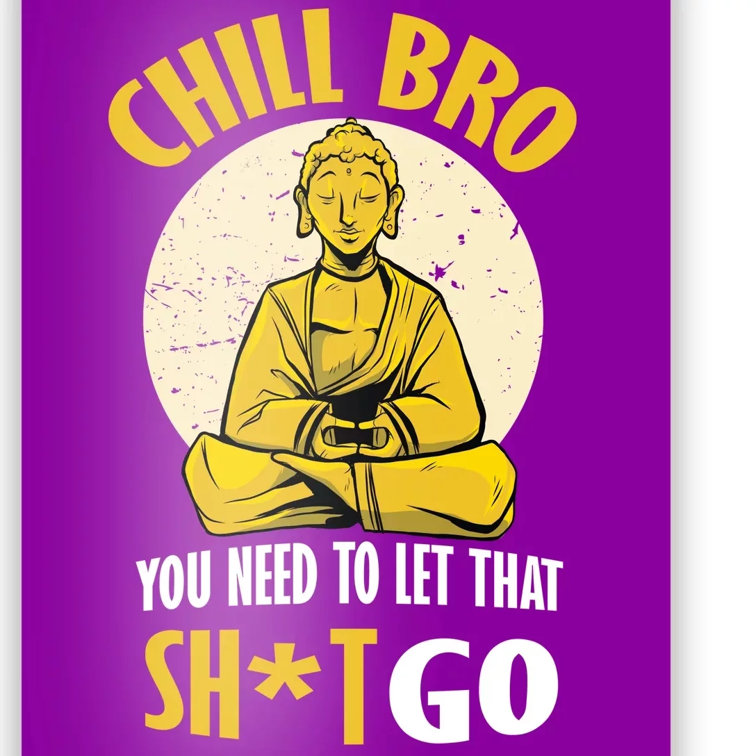 Chill Bro You Need To Let That Shit Go Poster