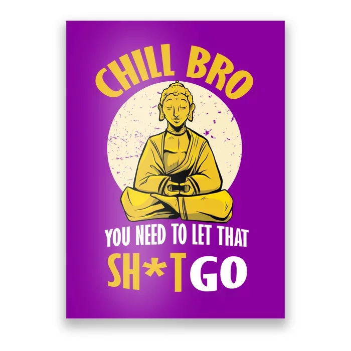 Chill Bro You Need To Let That Shit Go Poster