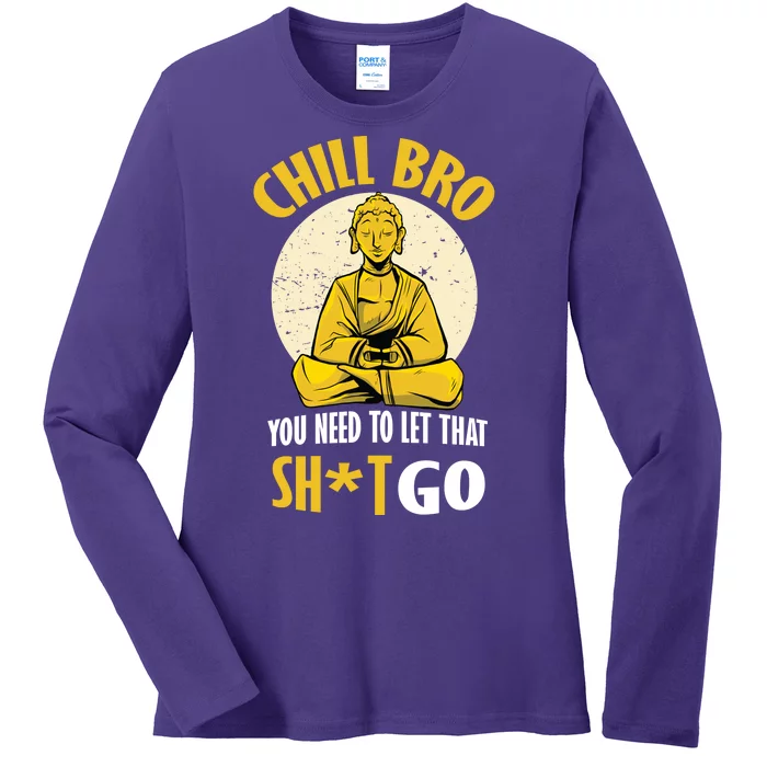 Chill Bro You Need To Let That Shit Go Ladies Long Sleeve Shirt