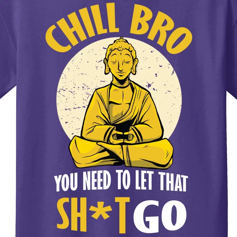 Chill Bro You Need To Let That Shit Go Kids T-Shirt