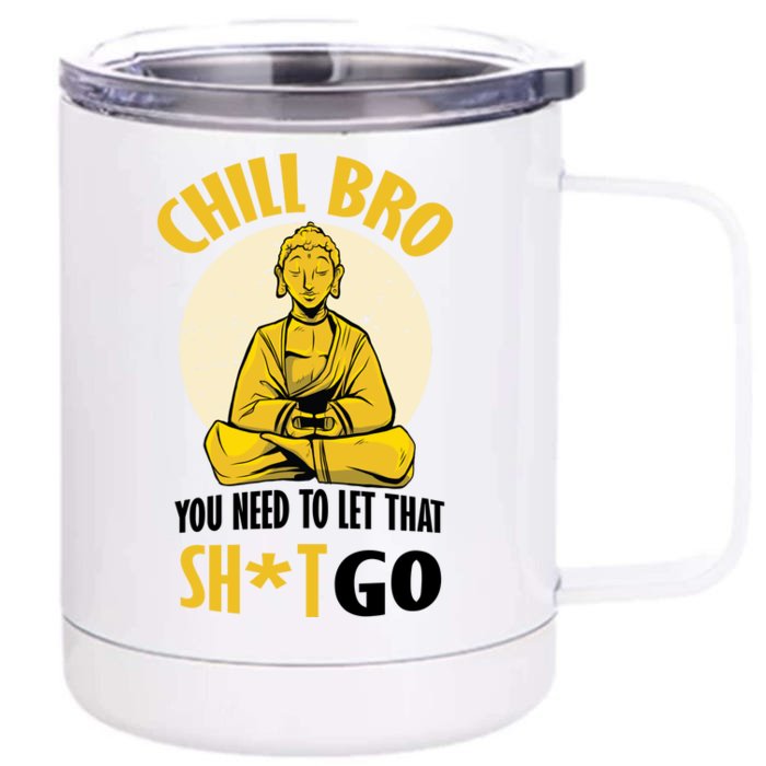 Chill Bro You Need To Let That Shit Go Front & Back 12oz Stainless Steel Tumbler Cup