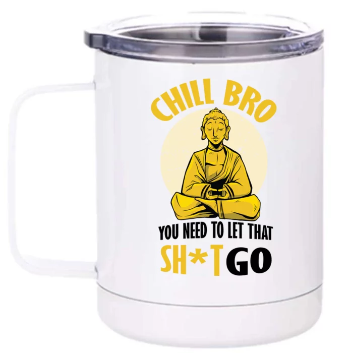 Chill Bro You Need To Let That Shit Go Front & Back 12oz Stainless Steel Tumbler Cup