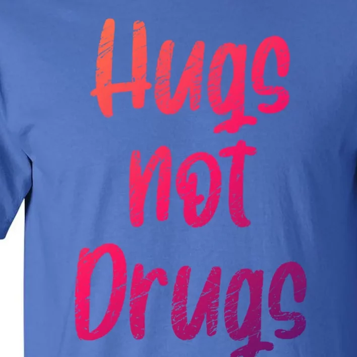 Cute Hugs Not Drugs Funny Say No To Drugs Presents Cool Gift Tall T-Shirt