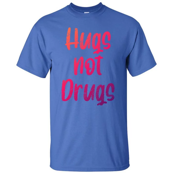 Cute Hugs Not Drugs Funny Say No To Drugs Presents Cool Gift Tall T-Shirt