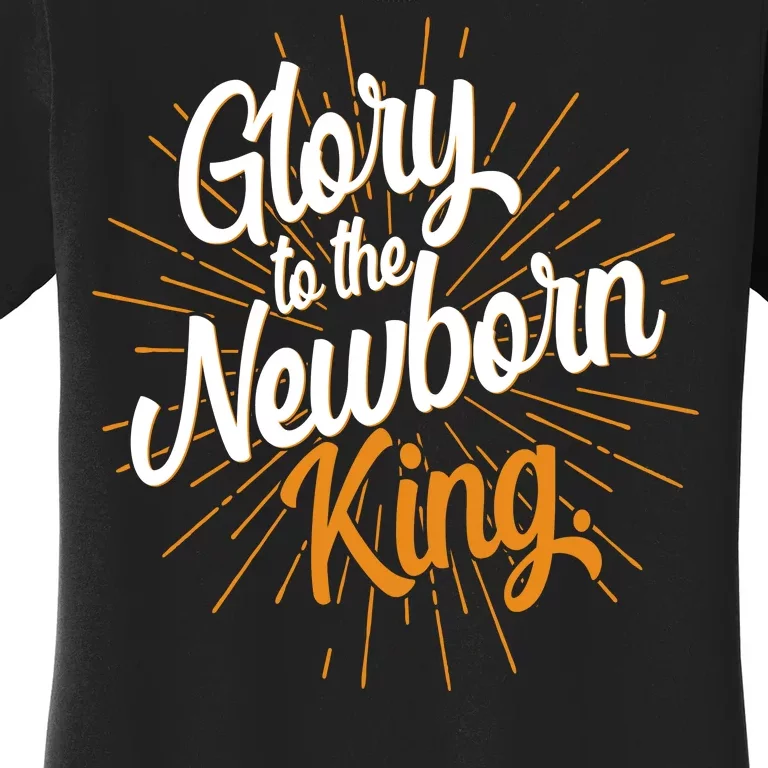 Christmas Glory To The Newborn King Women's T-Shirt