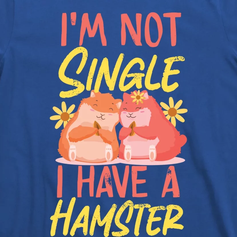 Cute Hamster Single I'm Not Single I Have A Hamster Funny Gift T-Shirt