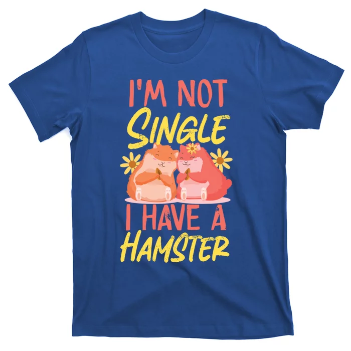 Cute Hamster Single I'm Not Single I Have A Hamster Funny Gift T-Shirt