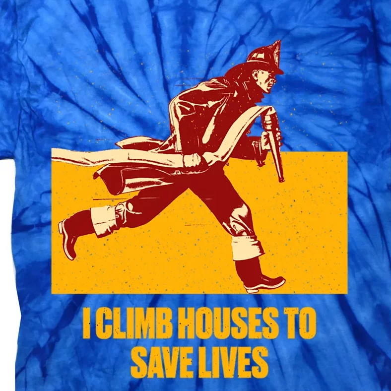 Climb Houses Save Lives Sayings Firefighter Quotes Fire Funny Gift Tie-Dye T-Shirt