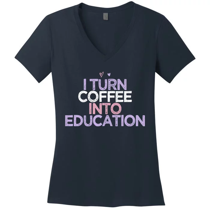 Colored Hearts Saying Funny I Turn Coffee Into Education Women's V-Neck T-Shirt