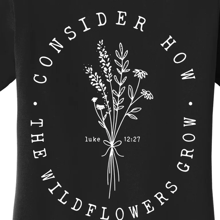 Consider How The Wildflowers Grow Women's T-Shirt