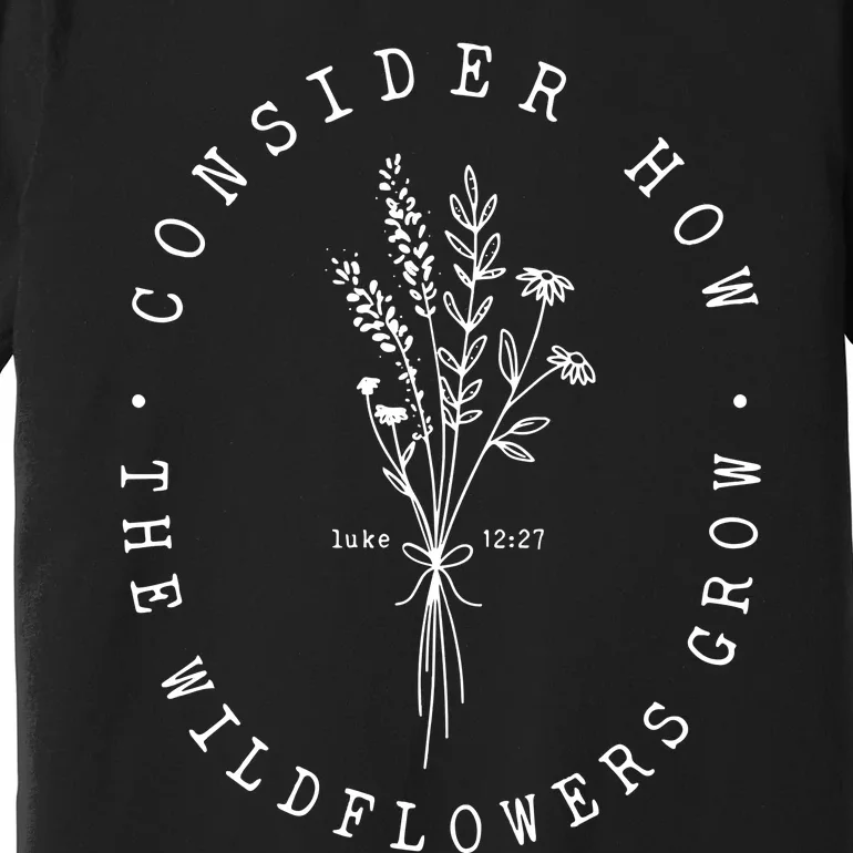 Consider How The Wildflowers Grow Christianbible Verse Premium T-Shirt