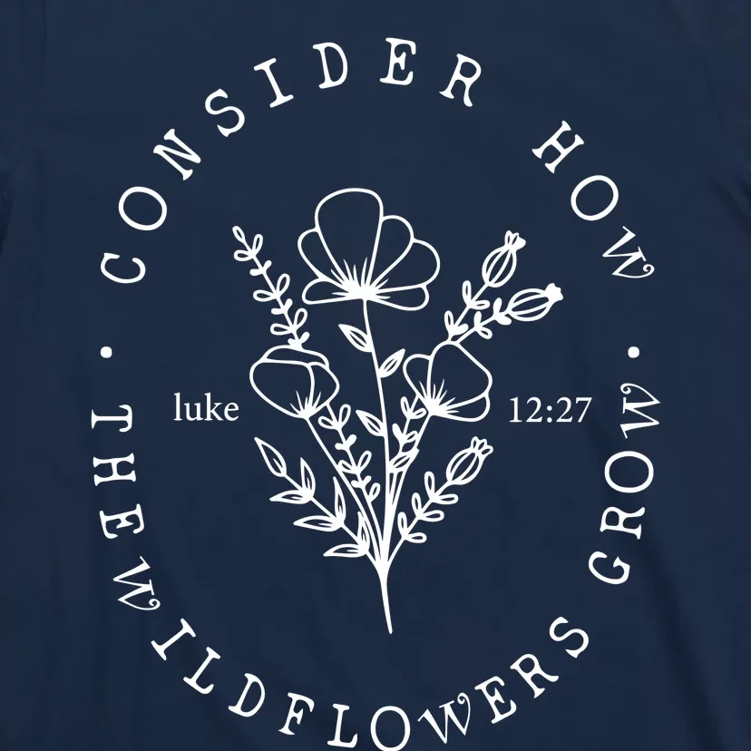 Consider How The Wildflowers Grow T-Shirt