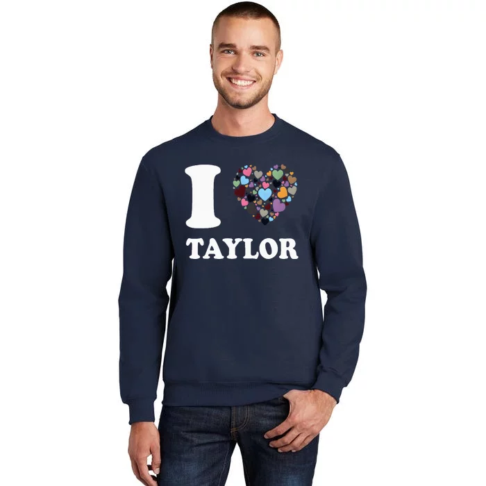 Colorful Heart Taylor First Name Girl I Love Taylor Tall Sweatshirt