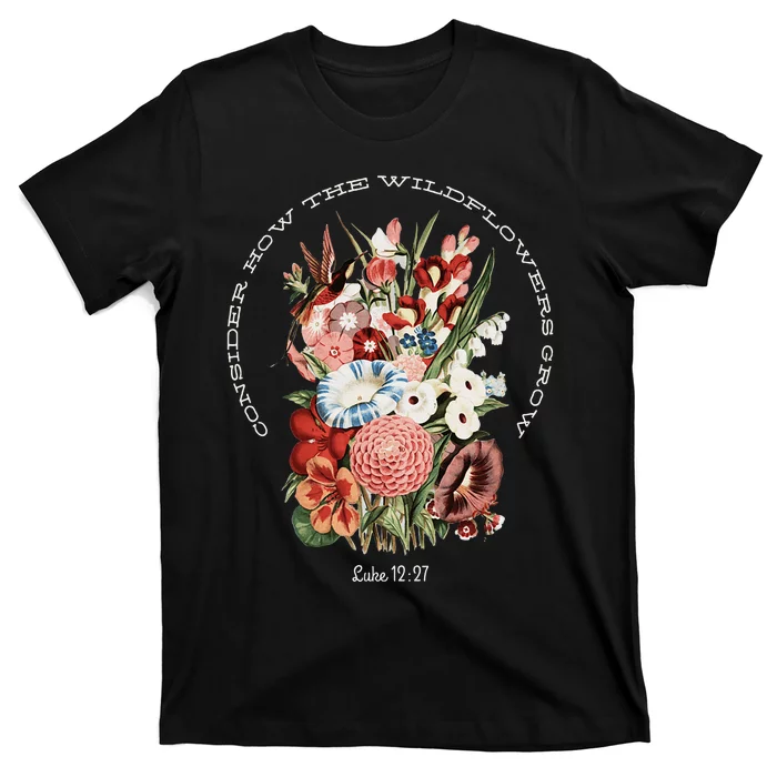 Consider How The Wildflowers Grow T-Shirt