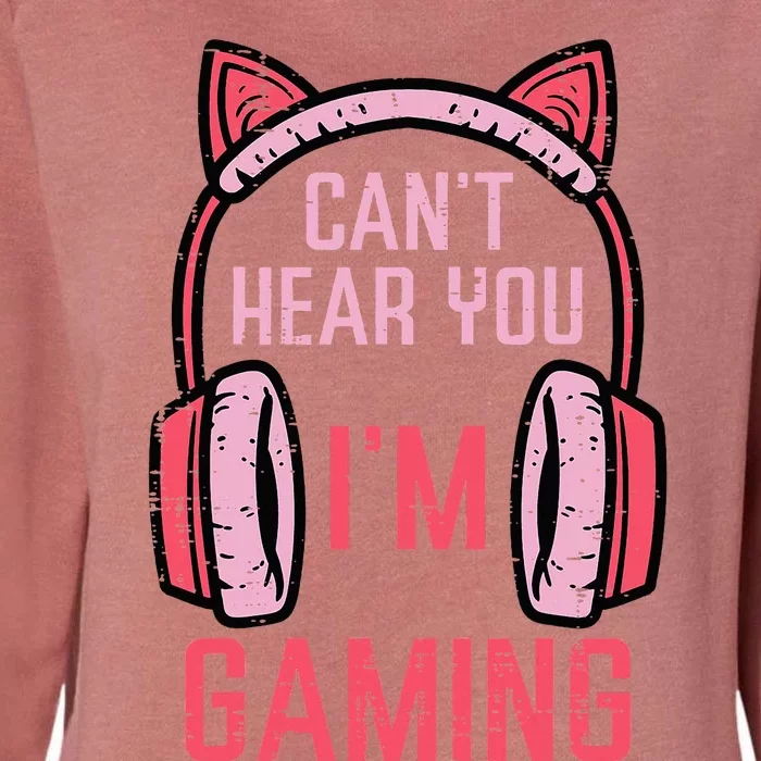 Cant Hear You Im Gaming Video Gamer Womens California Wash Sweatshirt