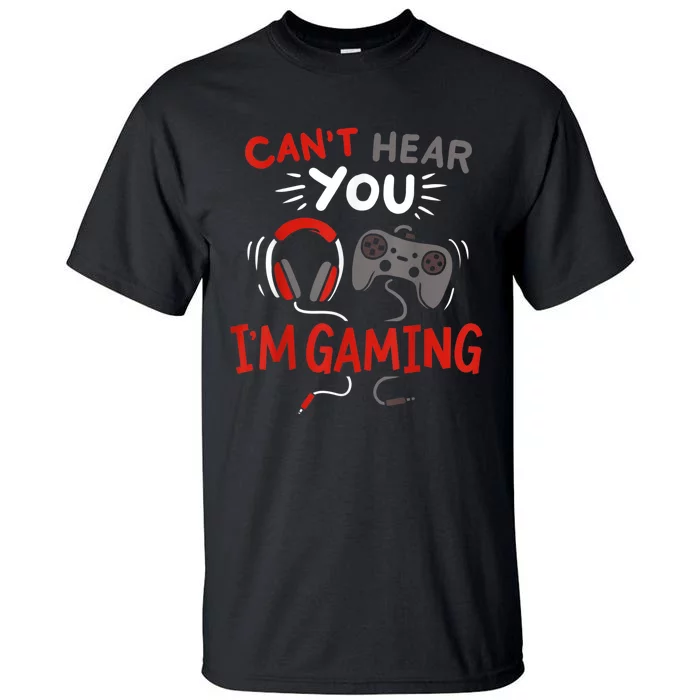 Cant Hear You Im Gaming Funny Gift For Gamers Tall T-Shirt