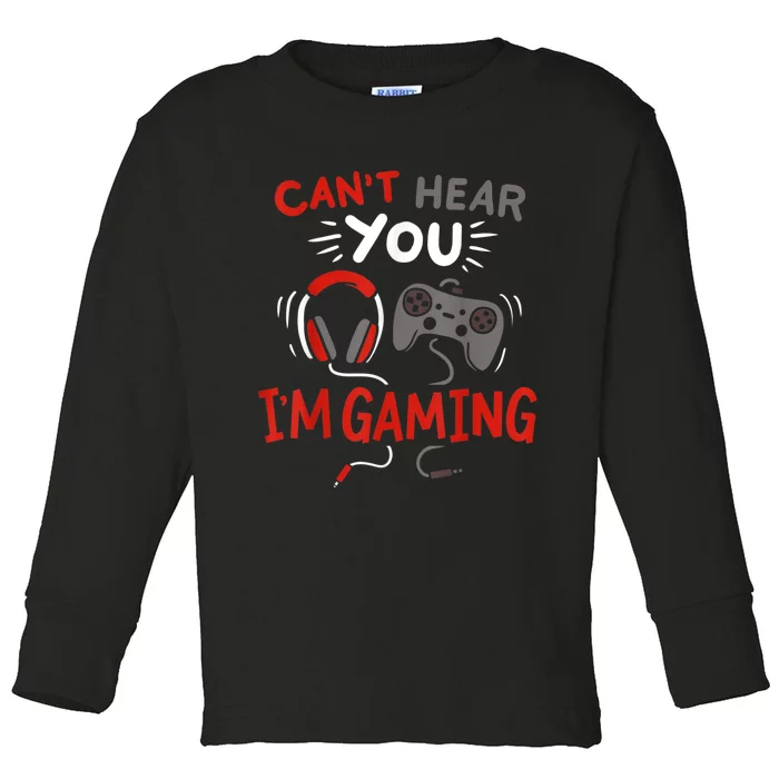 Cant Hear You Im Gaming Funny Gift For Gamers Toddler Long Sleeve Shirt