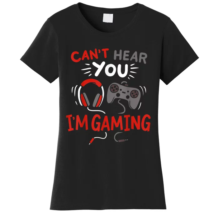 Cant Hear You Im Gaming Funny Gift For Gamers Women's T-Shirt