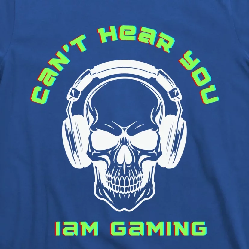 CanT Hear You IM Gaming For Gamers Gift T-Shirt